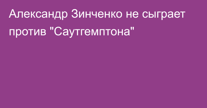 Александр Зинченко не сыграет против 