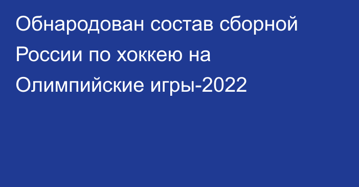 Обнародован состав сборной России по хоккею на Олимпийские игры-2022