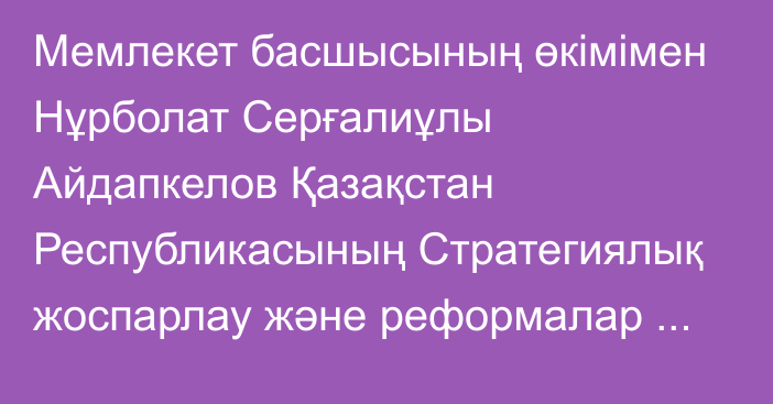 Мемлекет басшысының өкімімен Нұрболат Серғалиұлы Айдапкелов Қазақстан Республикасының Стратегиялық жоспарлау және реформалар агенттігінің Ұлттық статистика бюросының басшысы  лауазымынан босатылды