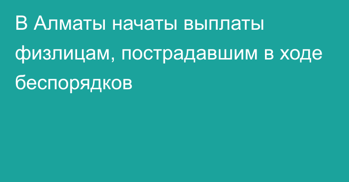 В Алматы начаты выплаты физлицам, пострадавшим в ходе беспорядков