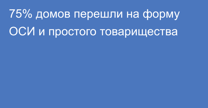 75% домов перешли на форму ОСИ и простого товарищества