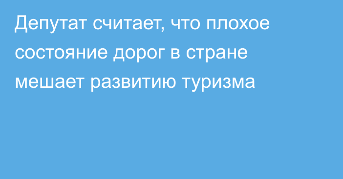 Депутат считает, что плохое состояние дорог в стране мешает развитию туризма