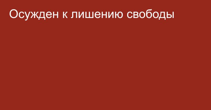 Осужден к лишению свободы