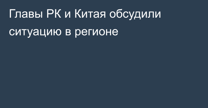 Главы РК и Китая обсудили ситуацию в регионе