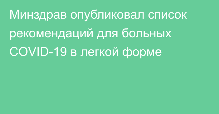 Минздрав опубликовал список рекомендаций для больных COVID-19 в легкой форме