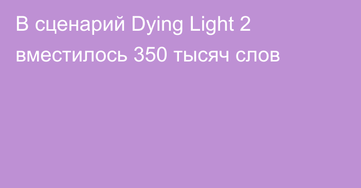 В сценарий Dying Light 2 вместилось 350 тысяч слов