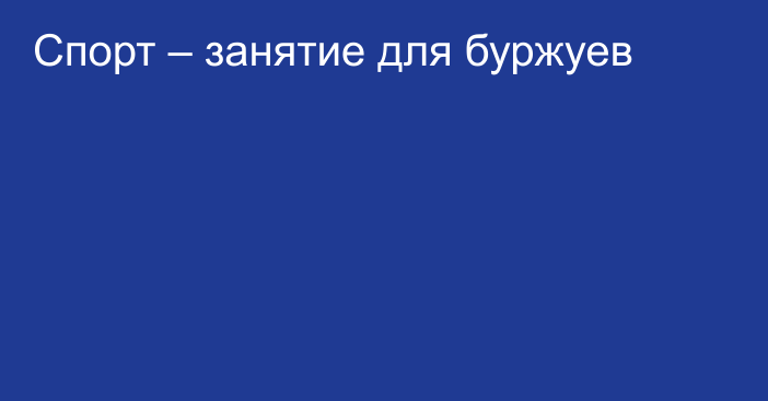 Спорт – занятие для буржуев