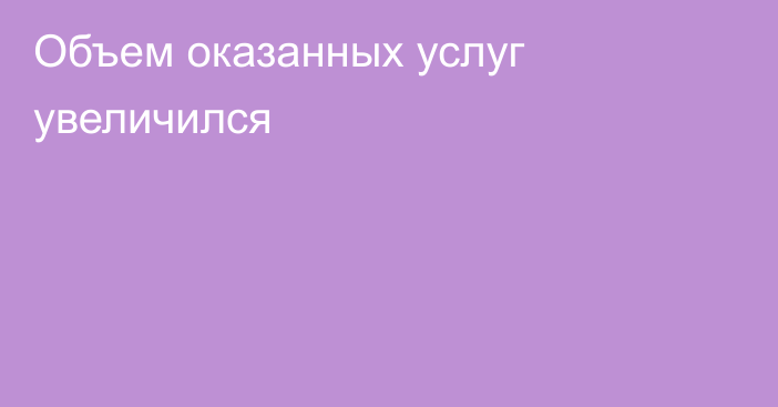 Объем оказанных услуг увеличился