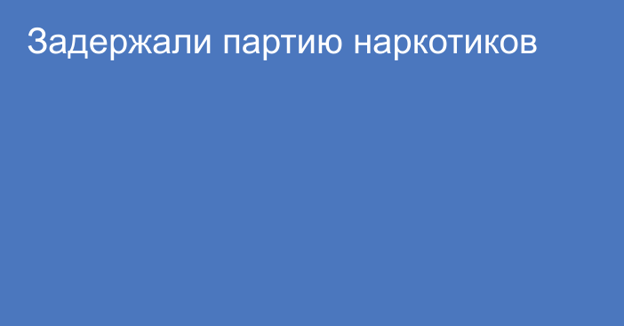 Задержали партию наркотиков