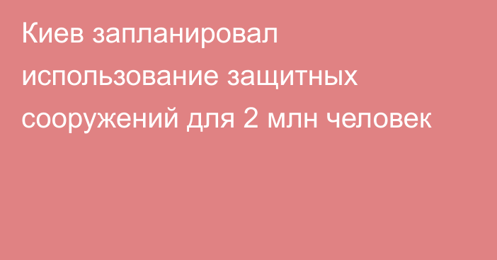 Киев запланировал использование защитных сооружений для 2 млн человек