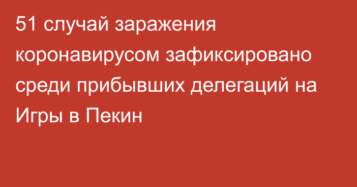 51 случай заражения коронавирусом зафиксировано среди прибывших делегаций на Игры в Пекин