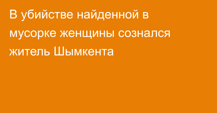 В убийстве найденной в мусорке женщины сознался житель Шымкента