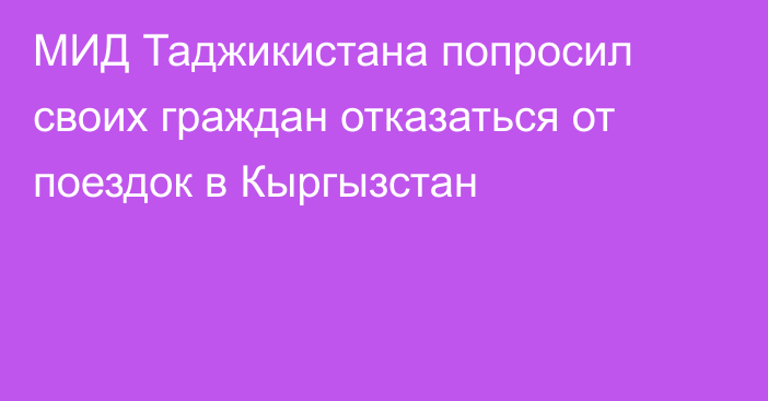 МИД Таджикистана попросил своих граждан отказаться от поездок в Кыргызстан