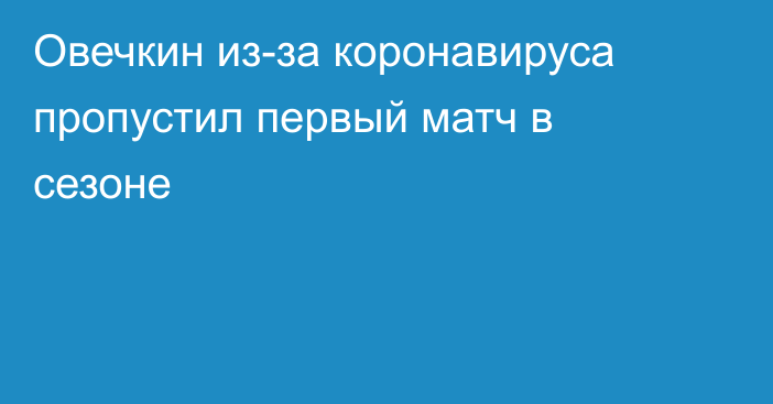 Овечкин из-за коронавируса пропустил первый матч в сезоне