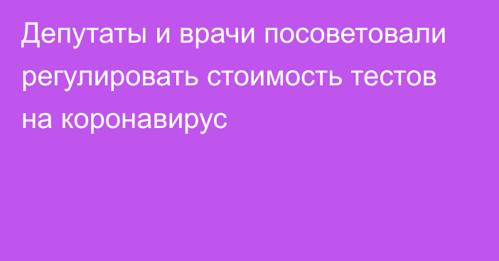 Депутаты и врачи посоветовали регулировать стоимость тестов на коронавирус