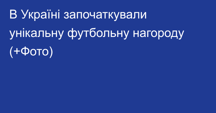 В Україні започаткували унікальну футбольну нагороду (+Фото)