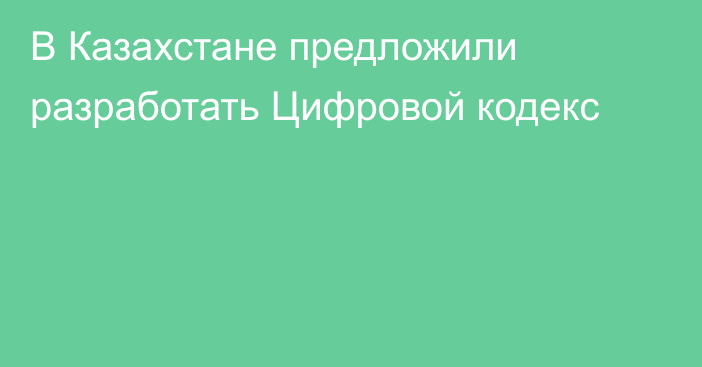 В Казахстане предложили разработать Цифровой кодекс