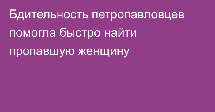 Бдительность петропавловцев помогла быстро найти  пропавшую женщину