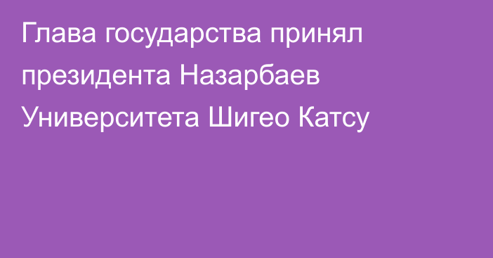 Глава государства принял президента Назарбаев Университета Шигео Катсу