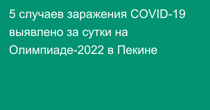 5 случаев заражения COVID-19 выявлено за сутки на Олимпиаде-2022 в Пекине