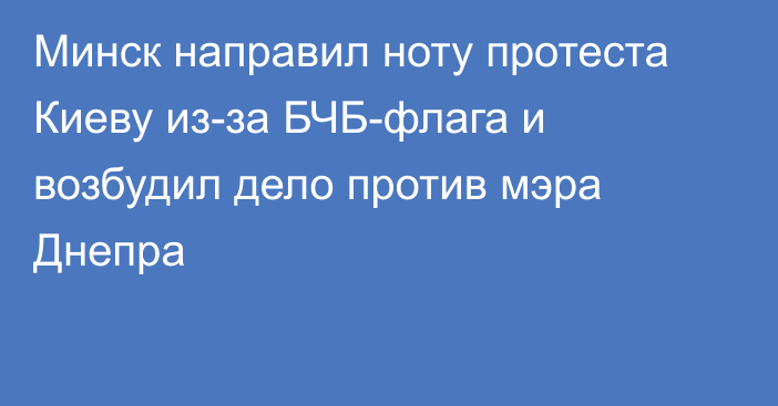 Минск направил ноту протеста Киеву из-за БЧБ-флага и возбудил дело против мэра Днепра