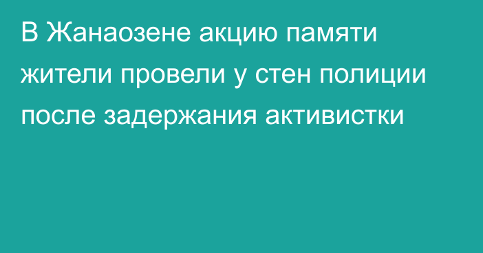 В Жанаозене акцию памяти жители провели у стен полиции после задержания активистки