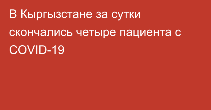 В Кыргызстане за сутки скончались четыре пациента с COVID-19