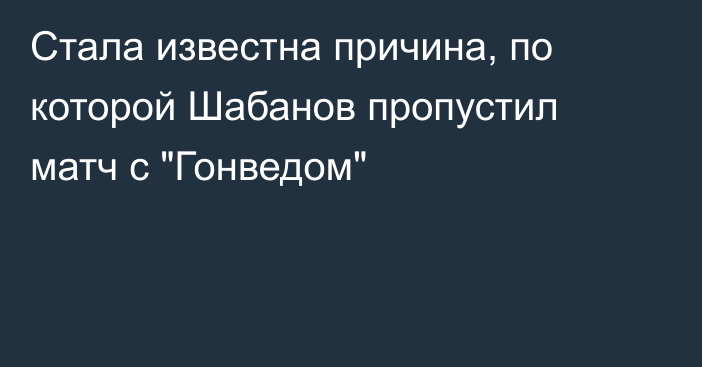 Стала известна причина, по которой Шабанов пропустил матч с 