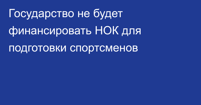 Государство не будет финансировать НОК для подготовки спортсменов