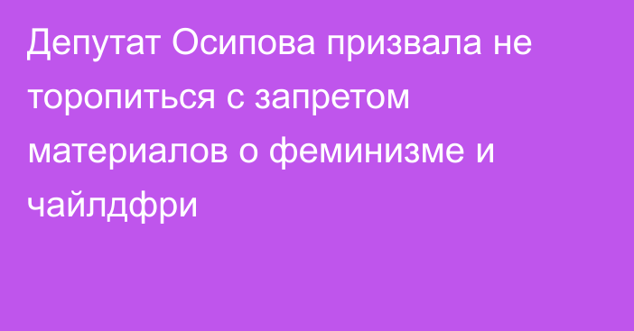 Депутат Осипова призвала не торопиться с запретом материалов о феминизме и чайлдфри