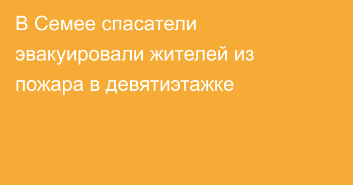 В Семее спасатели эвакуировали жителей из пожара в девятиэтажке