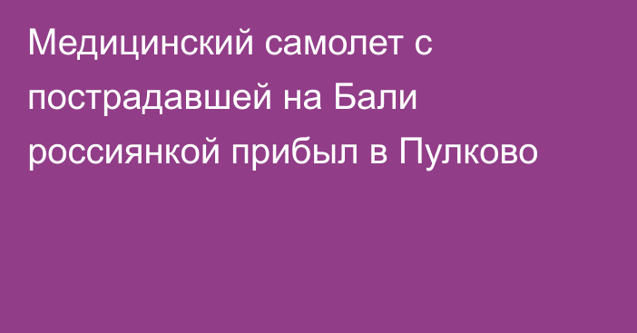 Медицинский самолет с пострадавшей на Бали россиянкой прибыл в Пулково