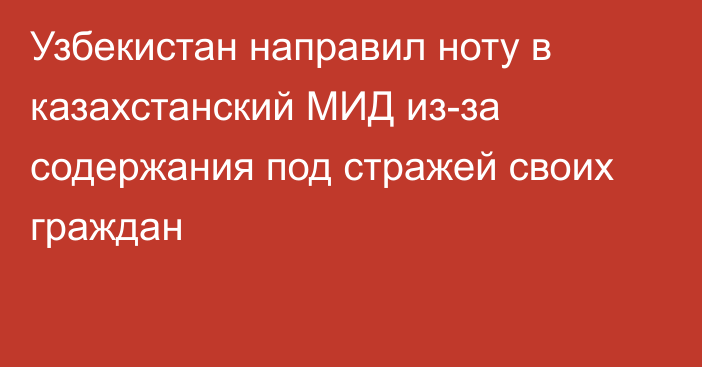 Узбекистан направил ноту в казахстанский МИД из-за содержания под стражей своих граждан