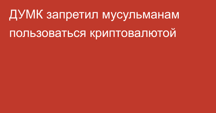 ДУМК запретил мусульманам пользоваться криптовалютой