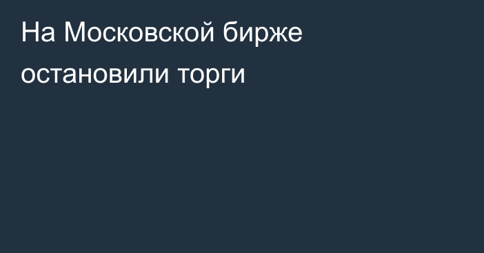 На Московской бирже остановили торги