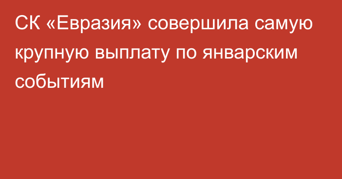 СК «Евразия» совершила самую крупную выплату по январским событиям