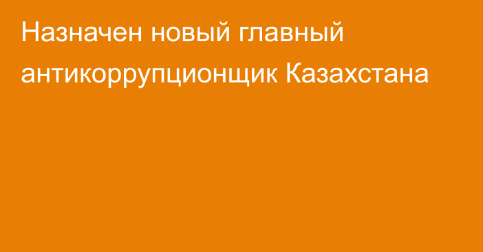 Назначен новый главный антикоррупционщик Казахстана