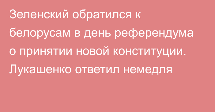 Зеленский обратился к белорусам в день референдума о принятии новой конституции. Лукашенко ответил немедля