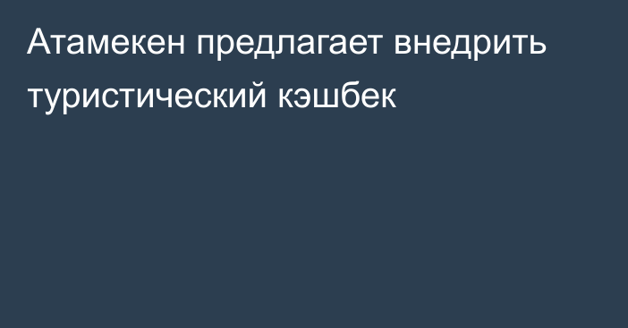 Атамекен предлагает внедрить туристический кэшбек