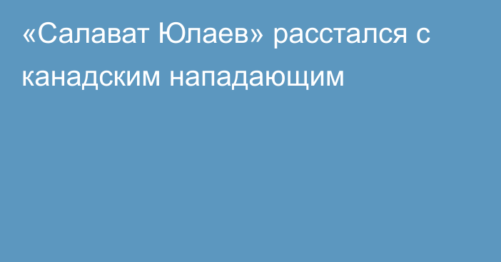 «Салават Юлаев» расстался с канадским нападающим