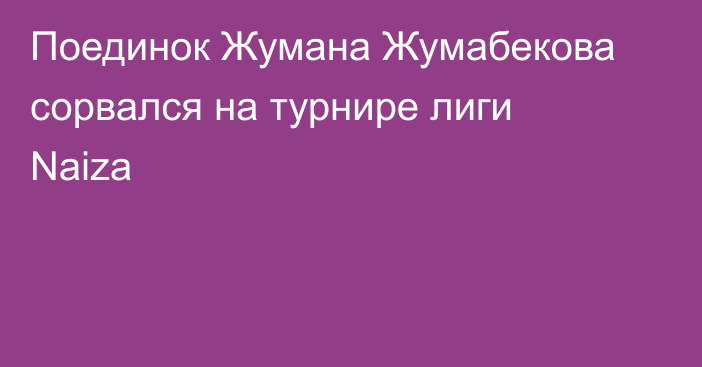 Поединок Жумана Жумабекова сорвался на турнире лиги Naiza