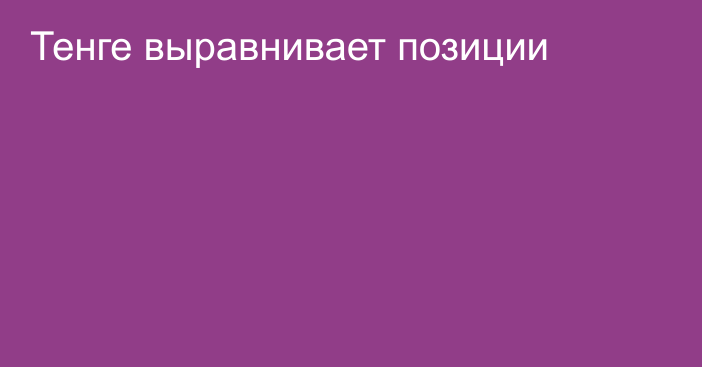 Тенге выравнивает позиции