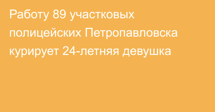 Работу 89 участковых полицейских Петропавловска курирует 24-летняя девушка