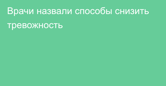 Врачи назвали способы снизить тревожность