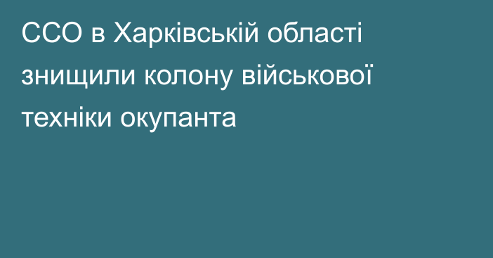 ССО в Харківській області знищили колону військової техніки окупанта