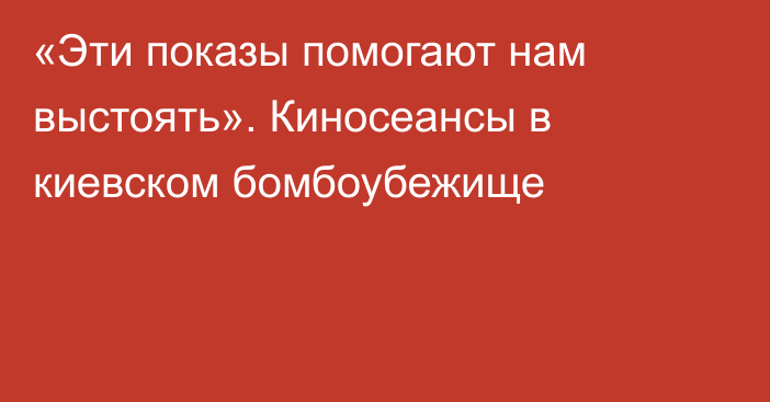 «Эти показы помогают нам выстоять». Киносеансы в киевском бомбоубежище