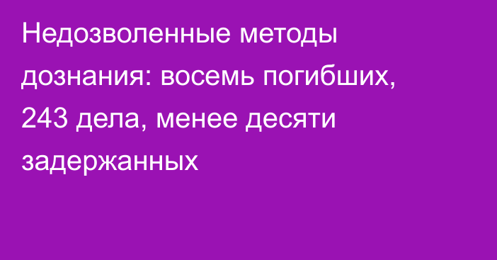 Недозволенные методы дознания: восемь погибших, 243 дела, менее десяти задержанных