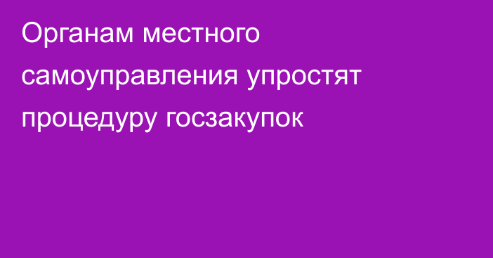 Органам местного самоуправления упростят процедуру госзакупок