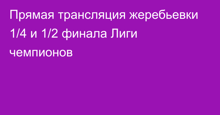 Прямая трансляция жеребьевки 1/4 и 1/2 финала Лиги чемпионов