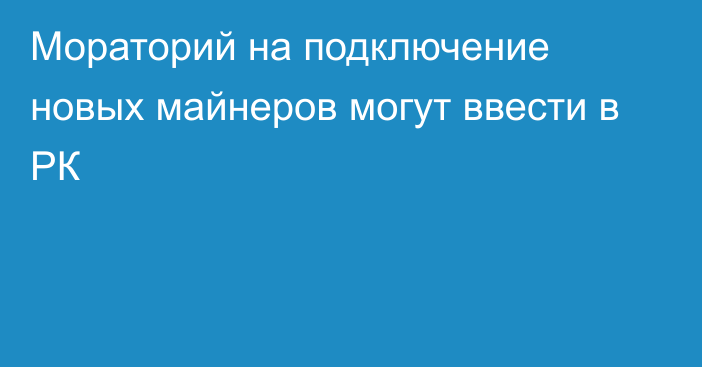 Мораторий на подключение новых майнеров могут ввести в РК